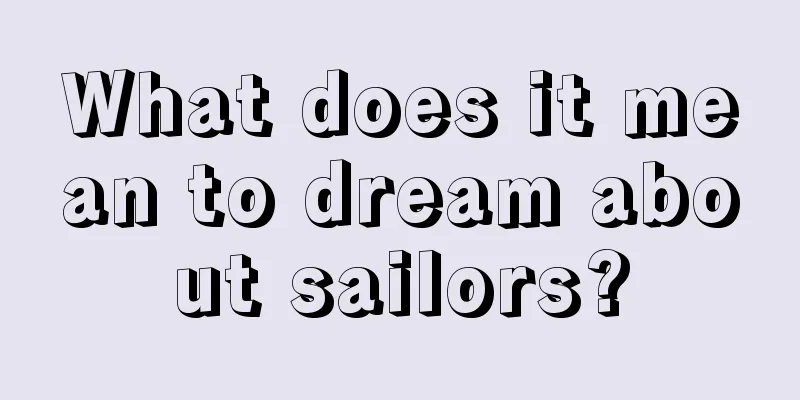 What does it mean to dream about sailors?