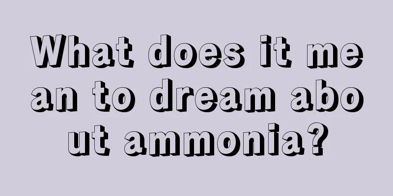 What does it mean to dream about ammonia?