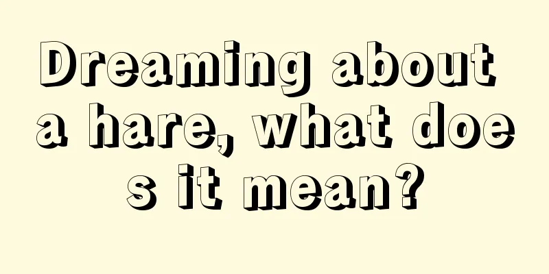Dreaming about a hare, what does it mean?