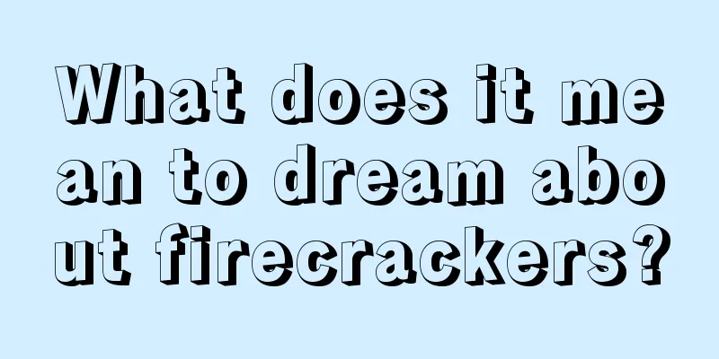 What does it mean to dream about firecrackers?