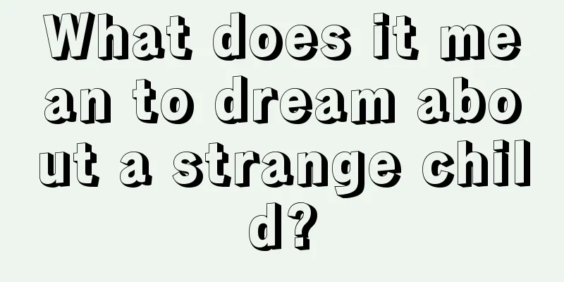 What does it mean to dream about a strange child?