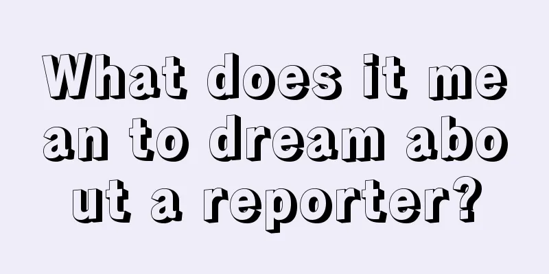 What does it mean to dream about a reporter?