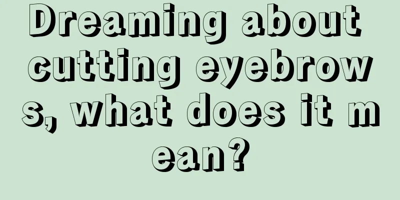 Dreaming about cutting eyebrows, what does it mean?