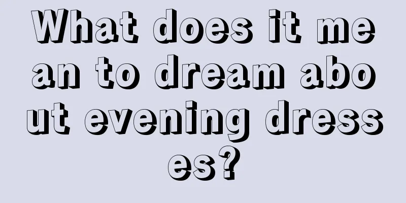 What does it mean to dream about evening dresses?