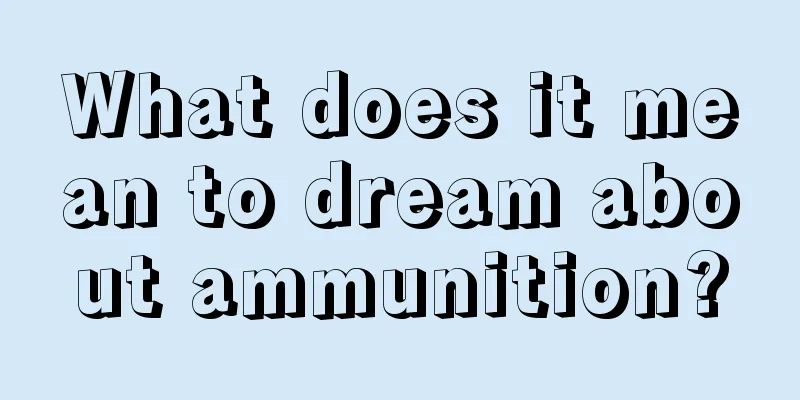 What does it mean to dream about ammunition?