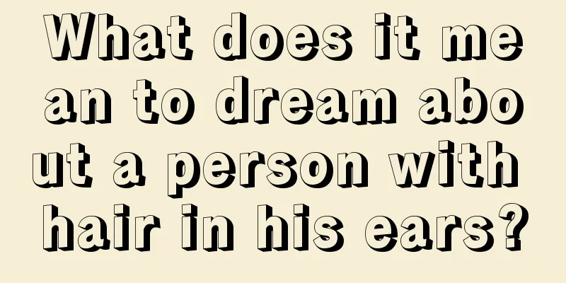 What does it mean to dream about a person with hair in his ears?