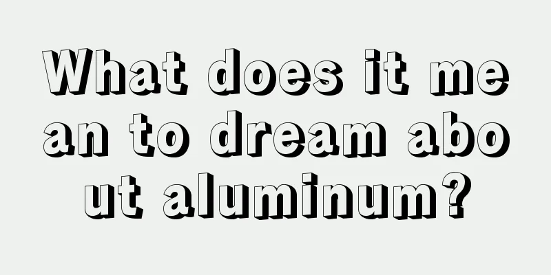 What does it mean to dream about aluminum?