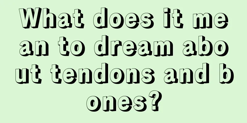 What does it mean to dream about tendons and bones?