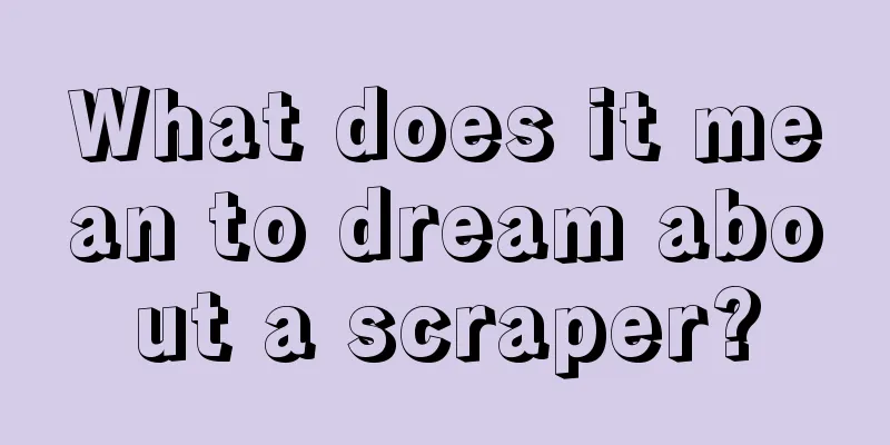 What does it mean to dream about a scraper?