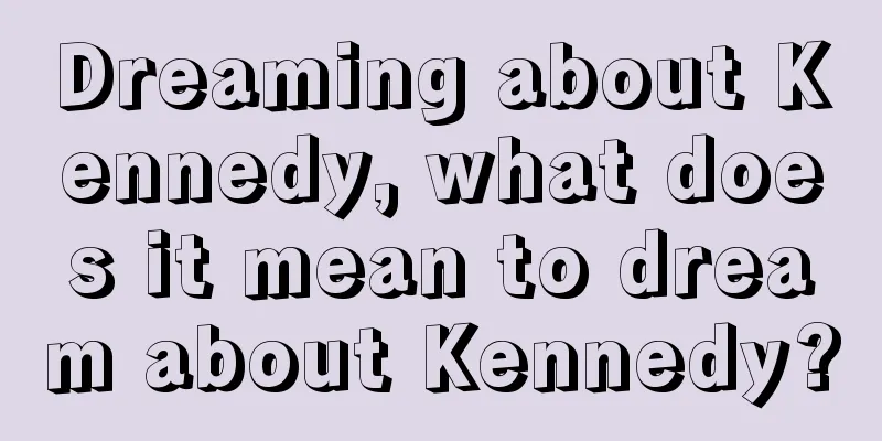 Dreaming about Kennedy, what does it mean to dream about Kennedy?