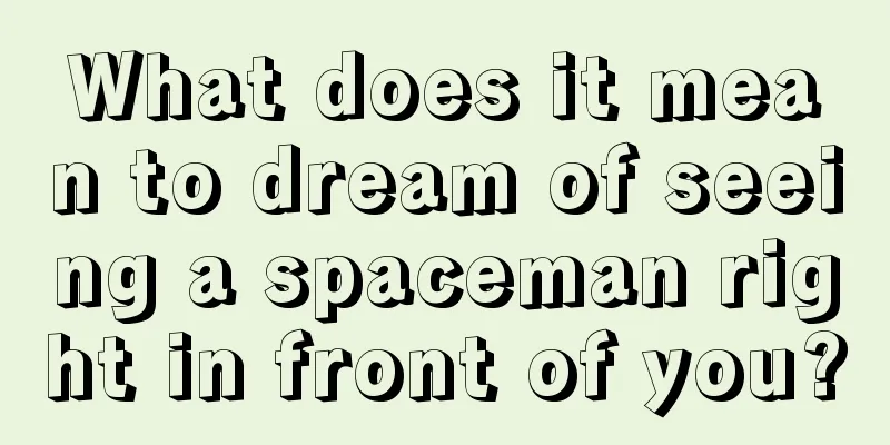 What does it mean to dream of seeing a spaceman right in front of you?