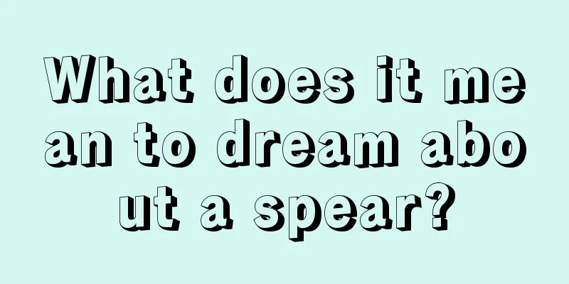 What does it mean to dream about a spear?