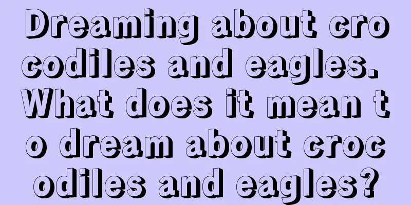 Dreaming about crocodiles and eagles. What does it mean to dream about crocodiles and eagles?