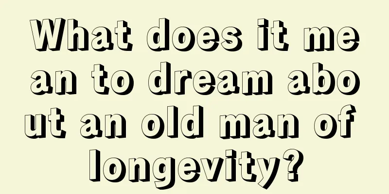 What does it mean to dream about an old man of longevity?