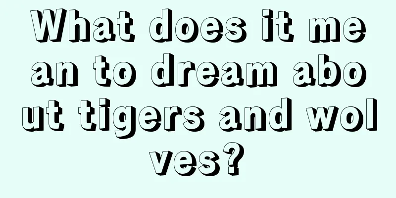 What does it mean to dream about tigers and wolves?