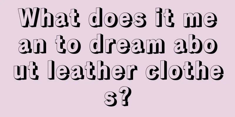 What does it mean to dream about leather clothes?