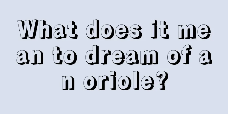 What does it mean to dream of an oriole?