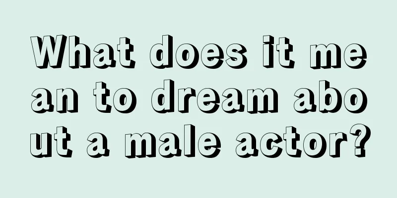 What does it mean to dream about a male actor?