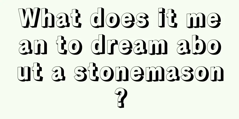 What does it mean to dream about a stonemason?