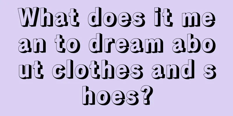 What does it mean to dream about clothes and shoes?