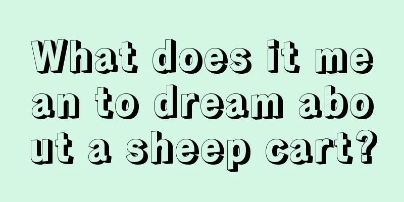 What does it mean to dream about a sheep cart?