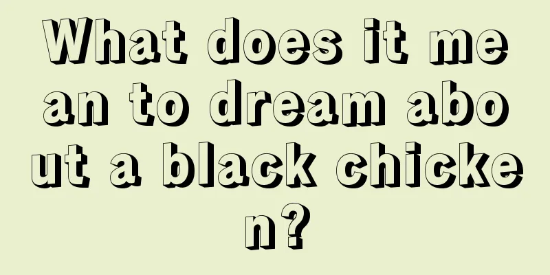 What does it mean to dream about a black chicken?