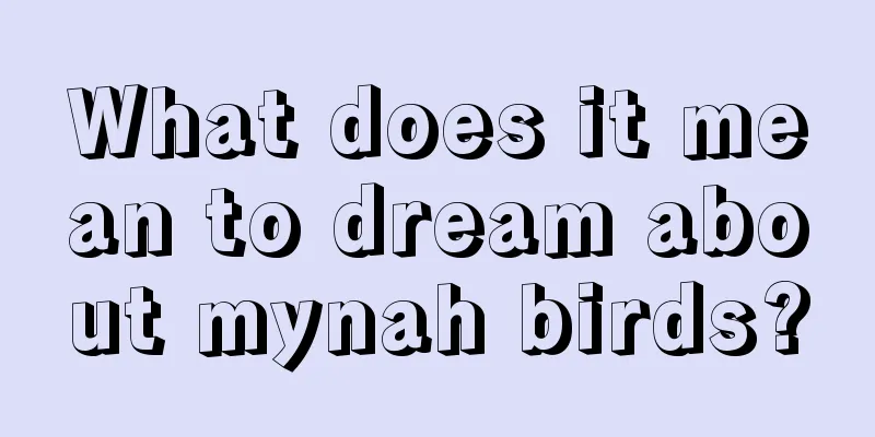 What does it mean to dream about mynah birds?