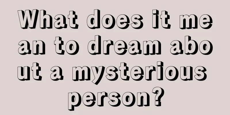 What does it mean to dream about a mysterious person?