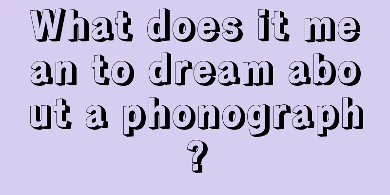 What does it mean to dream about a phonograph?