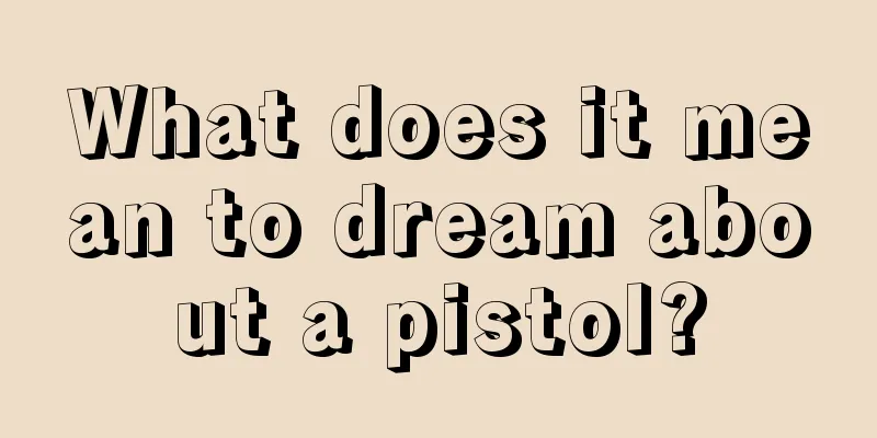 What does it mean to dream about a pistol?