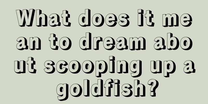 What does it mean to dream about scooping up a goldfish?