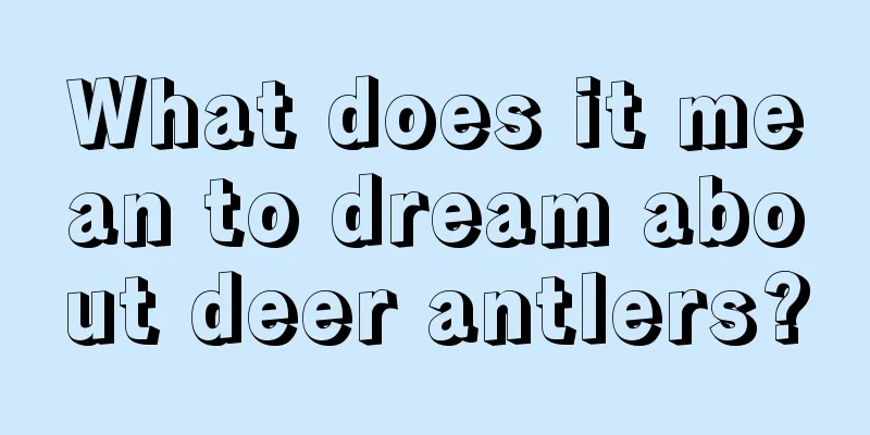 What does it mean to dream about deer antlers?