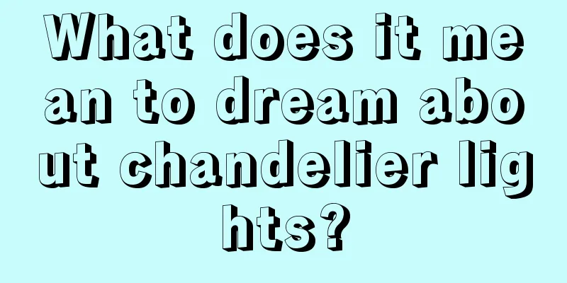 What does it mean to dream about chandelier lights?