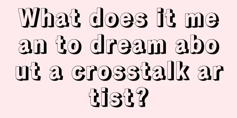 What does it mean to dream about a crosstalk artist?