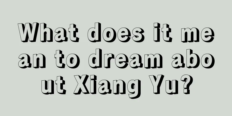 What does it mean to dream about Xiang Yu?