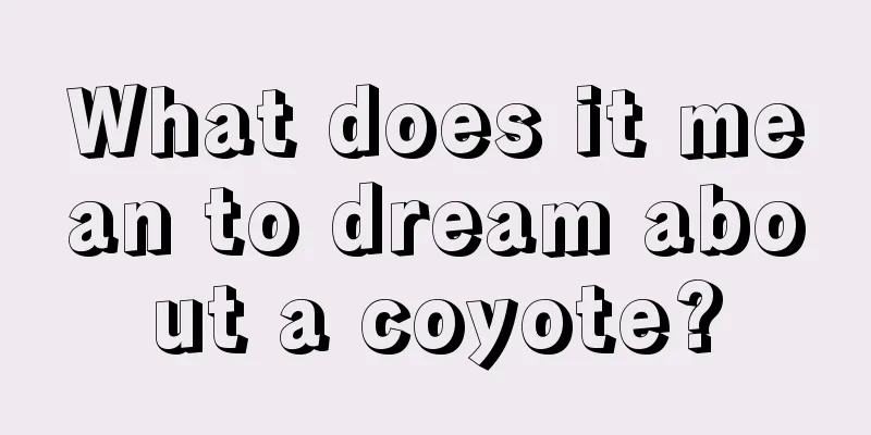 What does it mean to dream about a coyote?