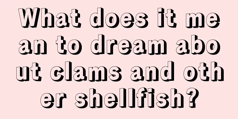 What does it mean to dream about clams and other shellfish?