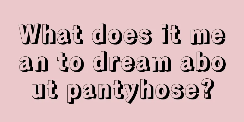 What does it mean to dream about pantyhose?