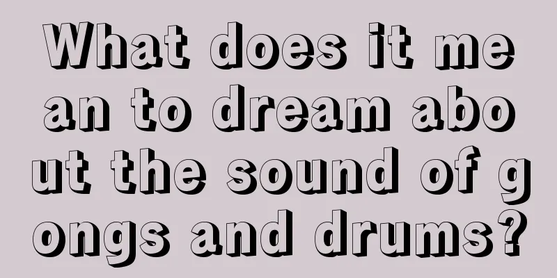 What does it mean to dream about the sound of gongs and drums?