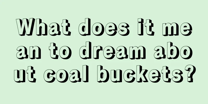 What does it mean to dream about coal buckets?