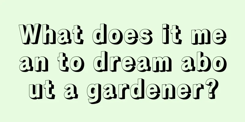 What does it mean to dream about a gardener?