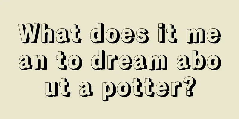 What does it mean to dream about a potter?