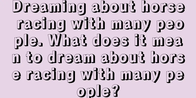 Dreaming about horse racing with many people. What does it mean to dream about horse racing with many people?