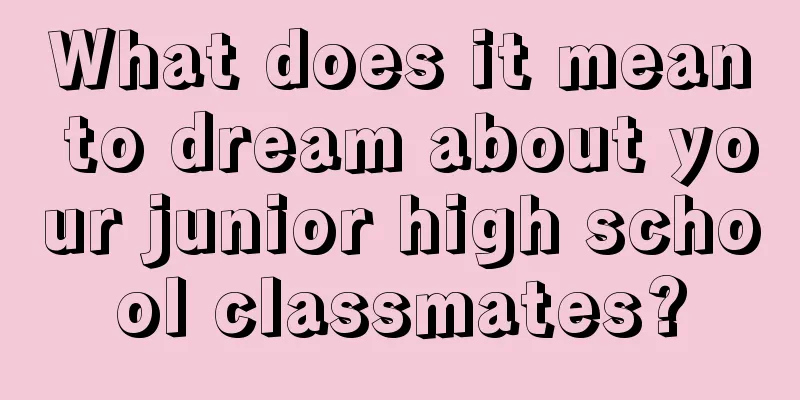 What does it mean to dream about your junior high school classmates?