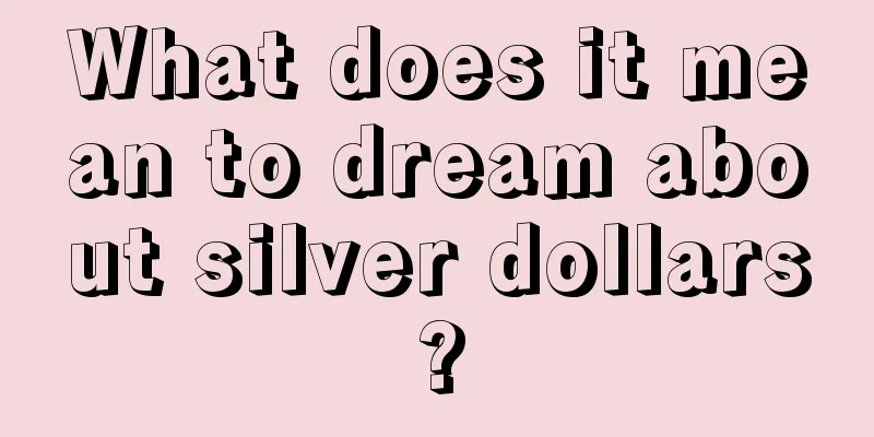 What does it mean to dream about silver dollars?