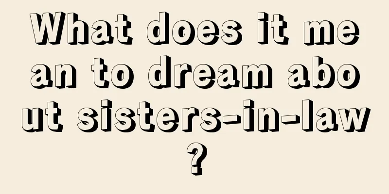 What does it mean to dream about sisters-in-law?