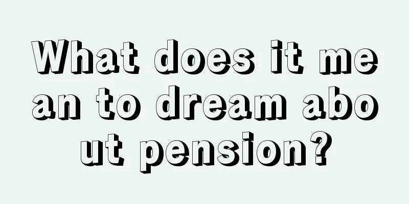 What does it mean to dream about pension?