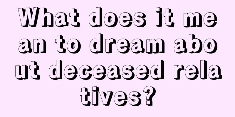 What does it mean to dream about deceased relatives?