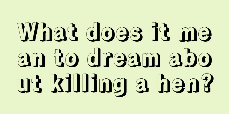 What does it mean to dream about killing a hen?