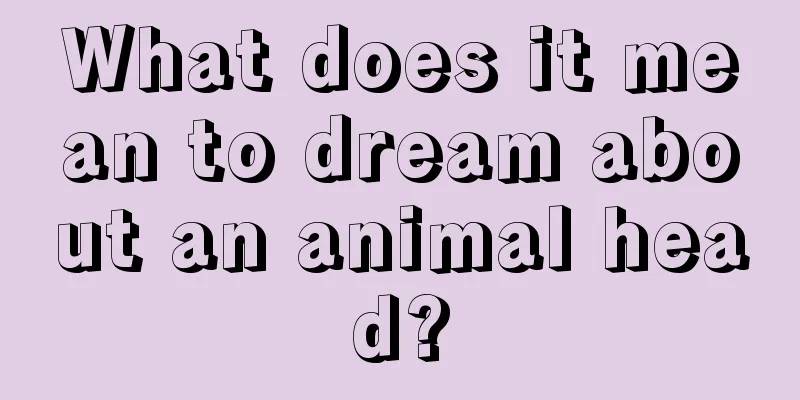 What does it mean to dream about an animal head?